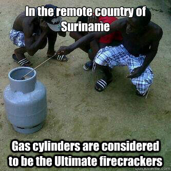 In the remote country of Suriname Gas cylinders are considered to be the Ultimate firecrackers - In the remote country of Suriname Gas cylinders are considered to be the Ultimate firecrackers  In the remote country of Suriname