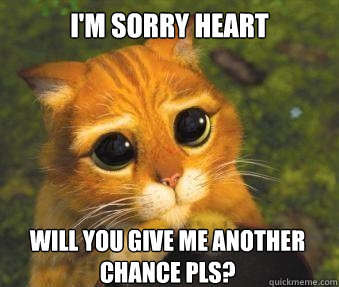 I'm sorry Heart Will you give me another chance pls? - I'm sorry Heart Will you give me another chance pls?  Puss in boots