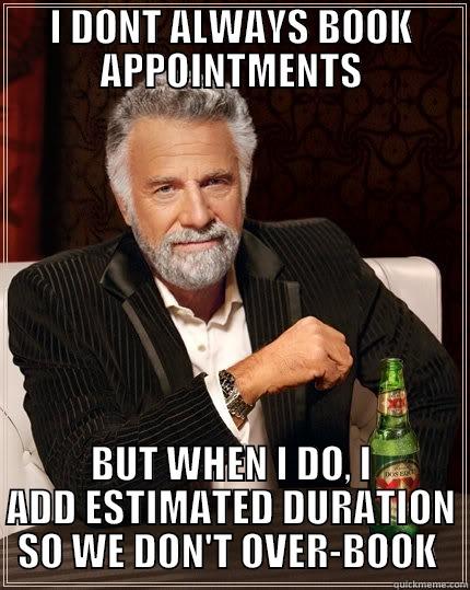 I DONT ALWAYS BOOK APPOINTMENTS BUT WHEN I DO, I ADD ESTIMATED DURATION SO WE DON'T OVER-BOOK  The Most Interesting Man In The World