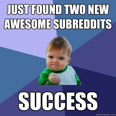 just found two new awesome subreddits success - just found two new awesome subreddits success  Success Kid