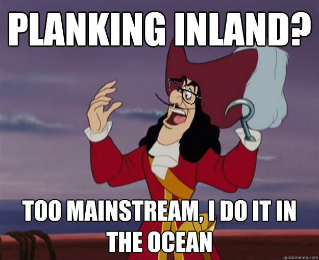 Planking inland? too mainstream, I do it in the ocean  Hipster Captain Hook