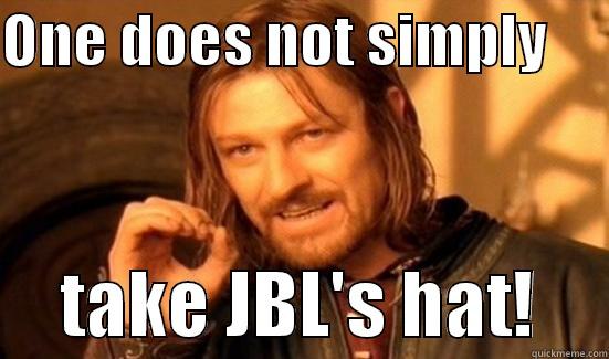 ONE DOES NOT SIMPLY           TAKE JBL'S HAT!     Boromir