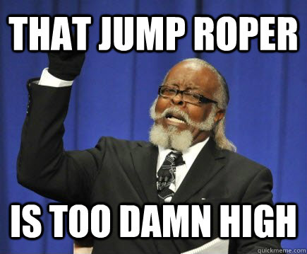 THAT JUMP ROPER IS TOO DAMN HIGH  Too Damn High