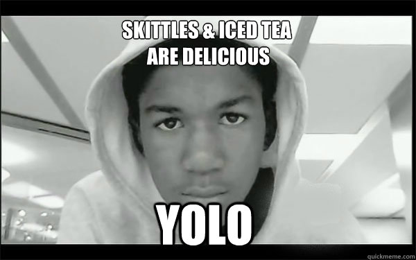 Skittles & Iced tea
 Are Delicious YOLO - Skittles & Iced tea
 Are Delicious YOLO  Logical Trayvon Martin