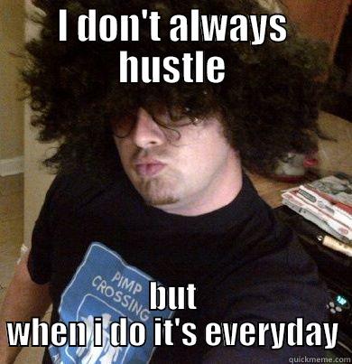 I DON'T ALWAYS HUSTLE BUT WHEN I DO IT'S EVERYDAY Misc