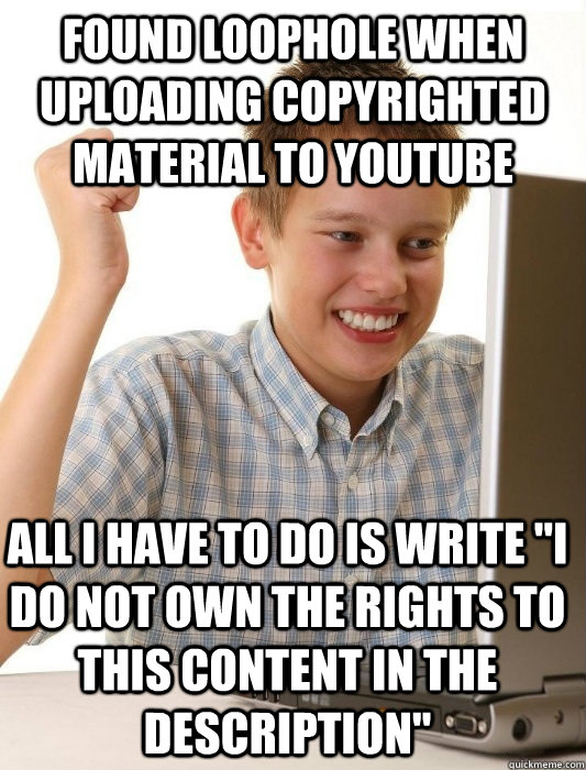 FOUND loophole when uploading copyrighted material to youtube all i have to do is write 