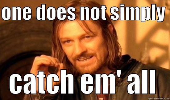 ONE DOES NOT SIMPLY  CATCH EM' ALL Boromir