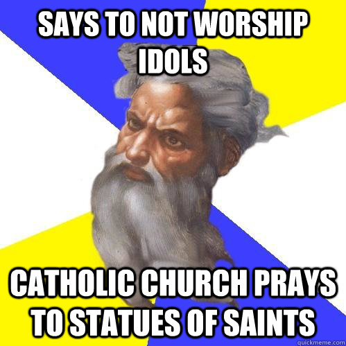 says to not worship idols catholic church prays to statues of saints - says to not worship idols catholic church prays to statues of saints  Advice God