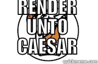  RENDER UNTO CAESAR Misc