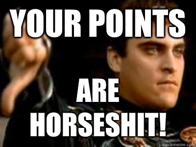 Your points  Are horseshit!  Downvoting Roman