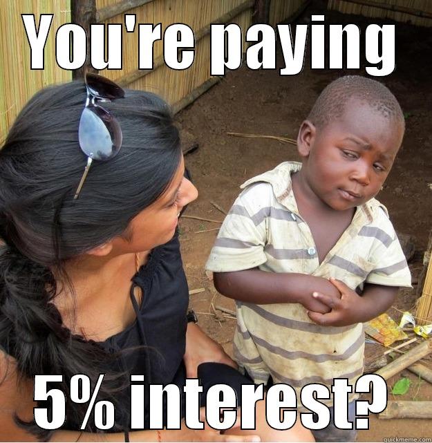 YOU'RE PAYING 5% INTEREST? Skeptical Third World Kid