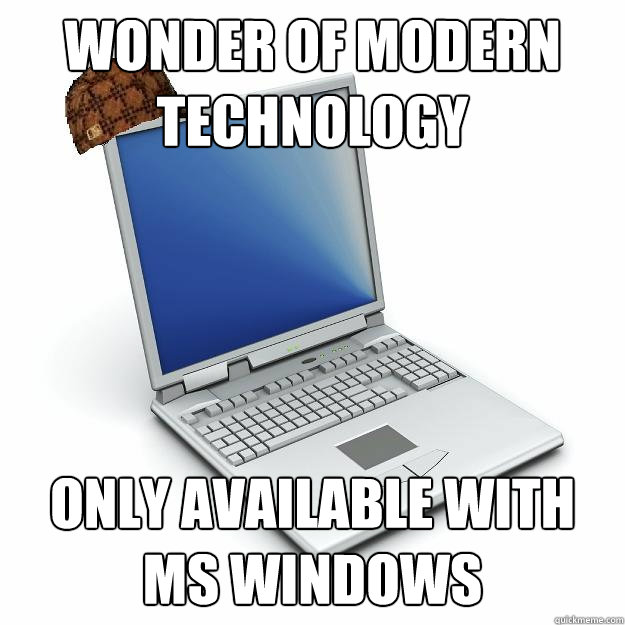 wonder of modern technology only available with ms windows  Scumbag computer