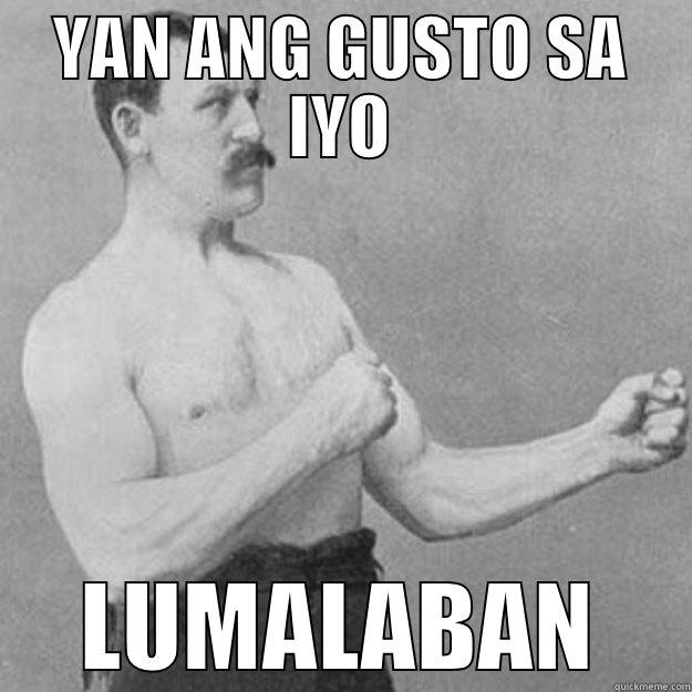 YAN ANG GUSTO SA IYO LUMALABAN overly manly man