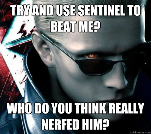 tRY AND USE SENTINEL TO BEAT ME? WHO DO YOU THINK REALLY NERFED HIM?  Wesker umvc3