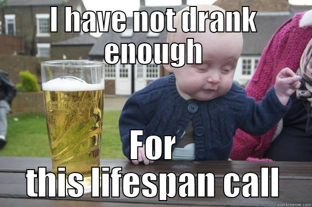 I HAVE NOT DRANK ENOUGH FOR THIS LIFESPAN CALL drunk baby