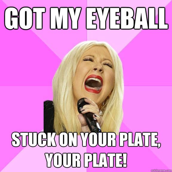got my eyeball stuck on your plate, your plate!  Wrong Lyrics Christina