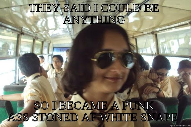 THEY SAID I COULD BE ANYTHING SO I BECAME A PUNK ASS STONED AF WHITE SNAPE  Misc