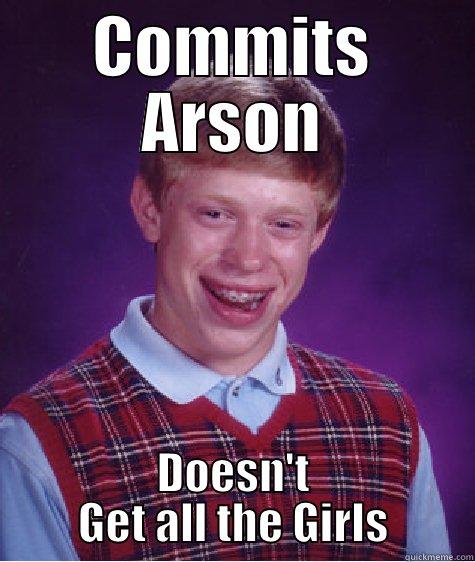 You're not funny, Quickmeme - COMMITS ARSON DOESN'T GET ALL THE GIRLS Bad Luck Brian