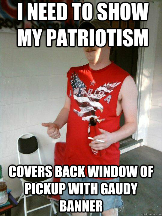 I need to show my patriotism Covers back window of pickup with gaudy banner   Redneck Randal