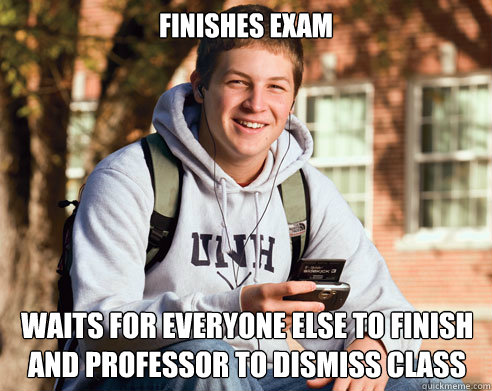 Finishes exam waits for everyone else to finish and professor to dismiss class  College Freshman