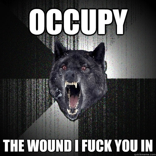 Occupy The wound i fuck you in  Insanity Wolf