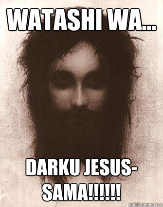 watashi wa... darku jesus-sama!!!!!!   