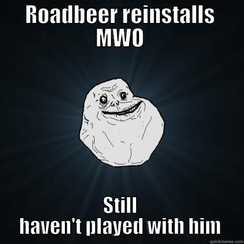 ROADBEER REINSTALLS MWO STILL HAVEN'T PLAYED WITH HIM Forever Alone