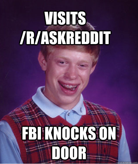 visits /r/askreddit fbi knocks on door  Bad Luck Brain