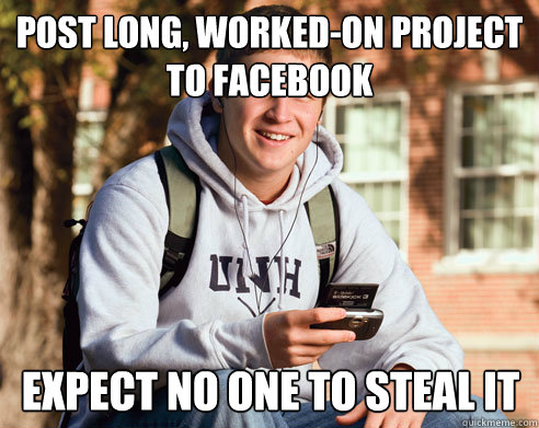 Post long, worked-on project to facebook Expect no one to steal it  College Freshman