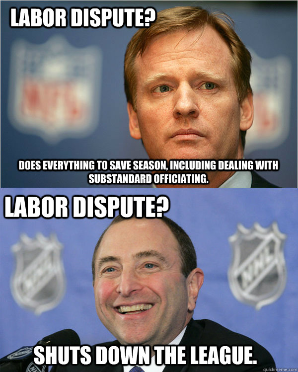 Labor Dispute? Does everything to save season, including dealing with substandard officiating. Labor Dispute? Shuts Down the League.  Good Guy Goodell  Bad Guy Bettman