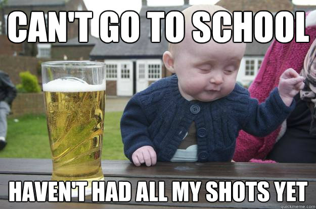 Can't go to school haven't had all my shots yet - Can't go to school haven't had all my shots yet  Misc