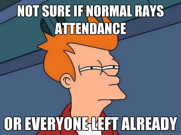 Not sure If normal Rays attendance or everyone left already  Futurama Fry