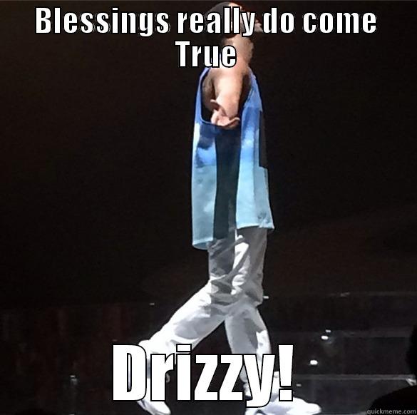BLESSINGS REALLY DO COME TRUE DRIZZY! Misc