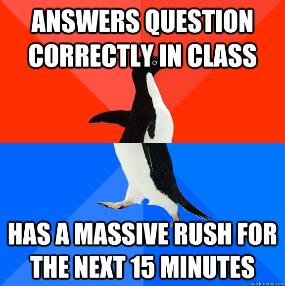Answers question correctly in class has a massive rush for the next 15 minutes  Socially Awesome Awkward Penguin