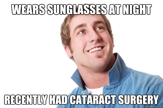 wears sunglasses at night recently had cataract surgery - wears sunglasses at night recently had cataract surgery  Misunderstood D-Bag