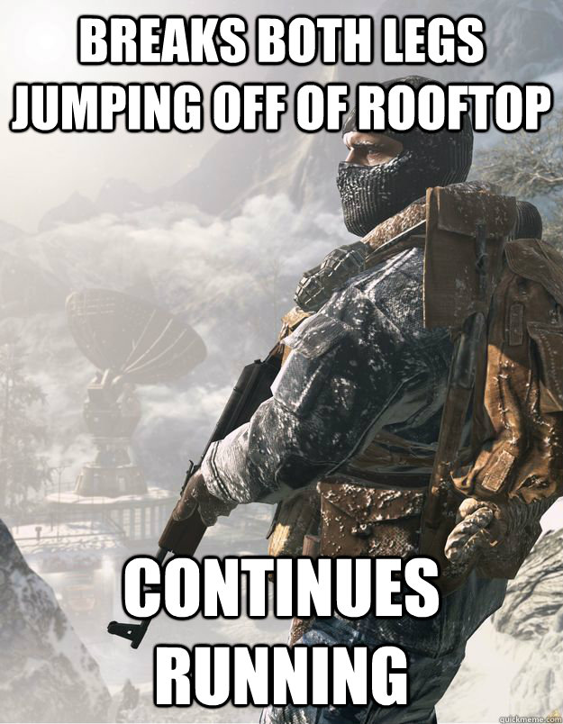 Breaks both legs jumping off of rooftop Continues running  CoD Soldier