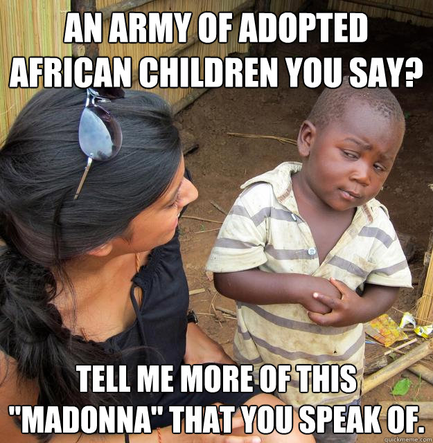 An army of adopted african children you say? Tell me more of this 