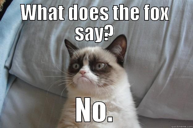 WHAT DOES THE FOX SAY? NO. Grumpy Cat