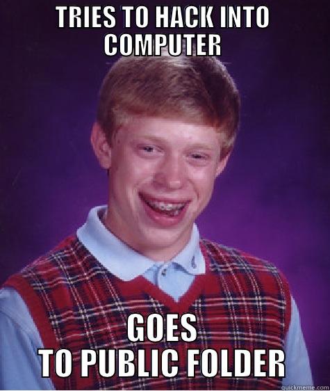 TRIES TO HACK INTO COMPUTER GOES TO PUBLIC FOLDER Bad Luck Brian
