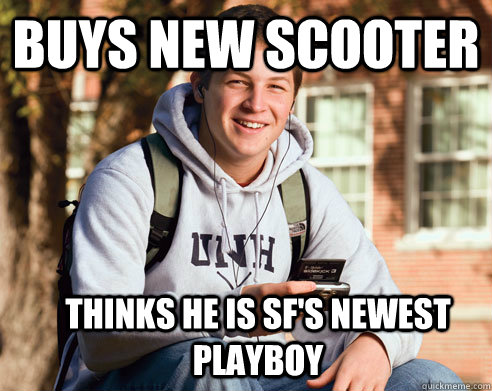Buys new scooter Thinks he is SF's newest playboy  College Freshman
