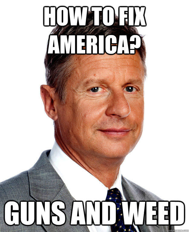 How to fix america? guns and weed  Gary Johnson for president