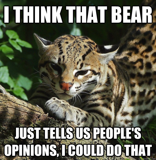 I think that bear Just tells us people's opinions, I could do that  