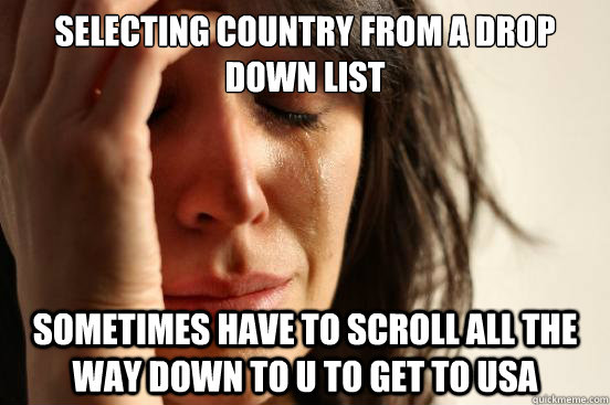 Selecting country from a drop down list sometimes have to scroll all the way down to U to get to USA  First World Problems