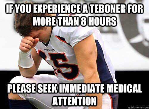 If you experience a teboner for more than 8 hours Please seek immediate medical attention  - If you experience a teboner for more than 8 hours Please seek immediate medical attention   Tim Tebow Based God
