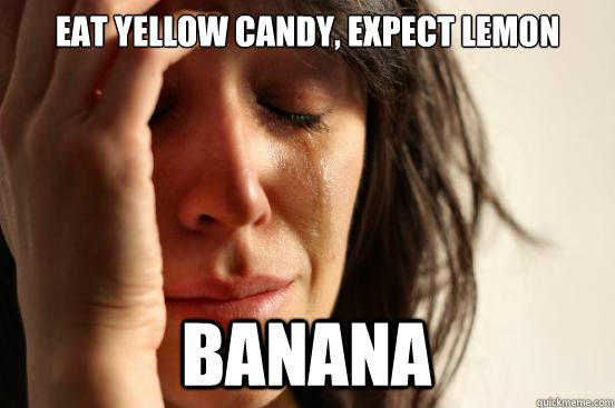 Eat yellow candy, expect lemon banana - Eat yellow candy, expect lemon banana  First World Problems