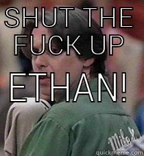 SHUT THE FUCK UP ETHAN! Misc