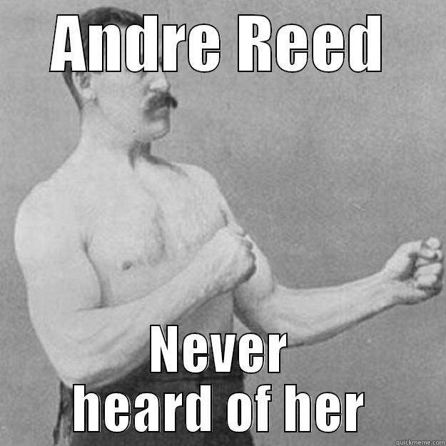 ANDRE REED NEVER HEARD OF HER overly manly man