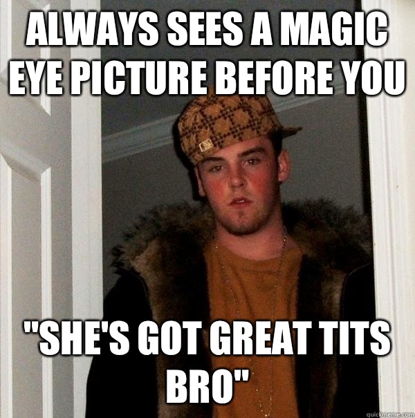 Always sees a magic eye picture before you 