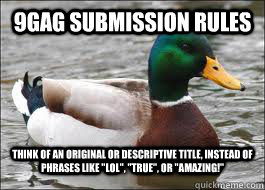 9gag Submission Rules Think of an original or descriptive title, instead of phrases like 