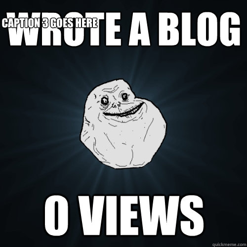 wrote a blog 0 views Caption 3 goes here  Forever Alone